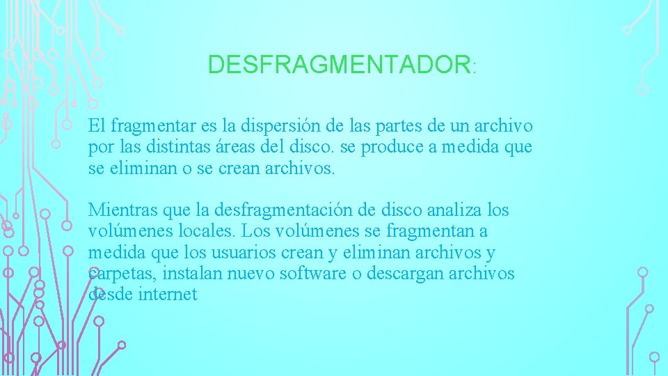 DESFRAGMENTADOR: El fragmentar es la dispersión de las partes de un archivo por las