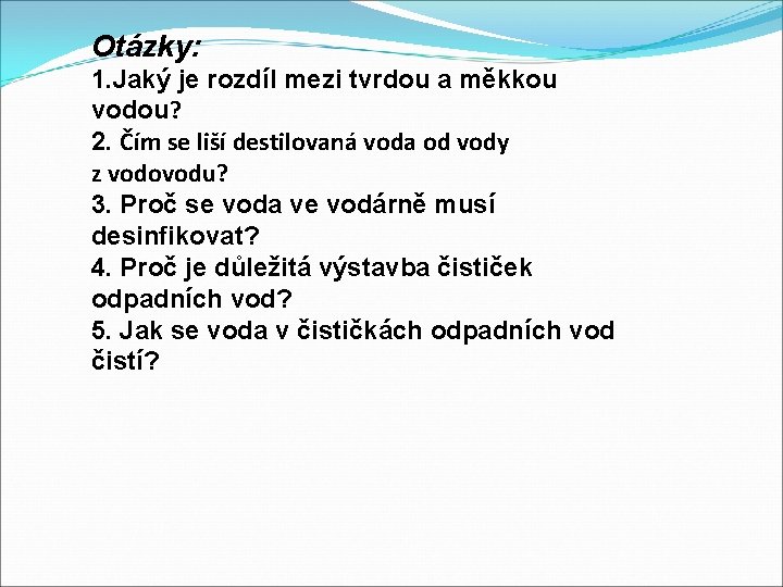Otázky: 1. Jaký je rozdíl mezi tvrdou a měkkou vodou? 2. Čím se liší