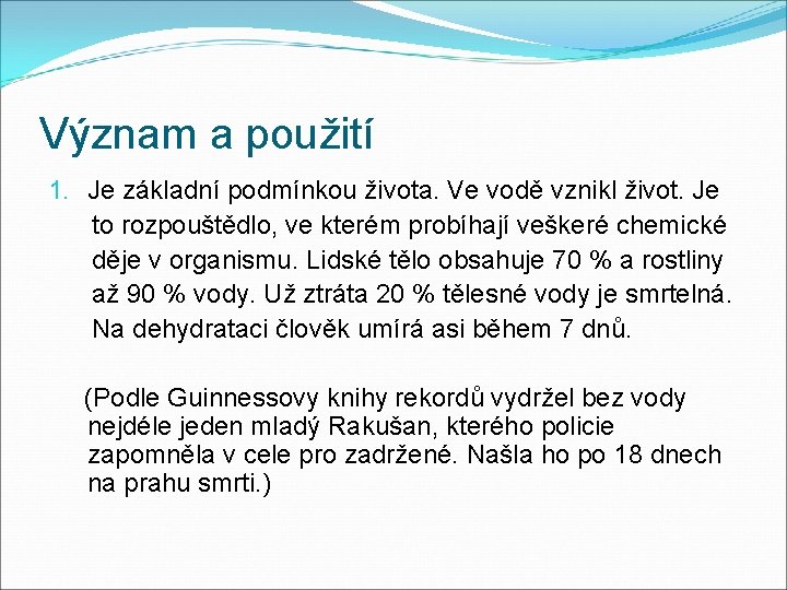 Význam a použití 1. Je základní podmínkou života. Ve vodě vznikl život. Je to