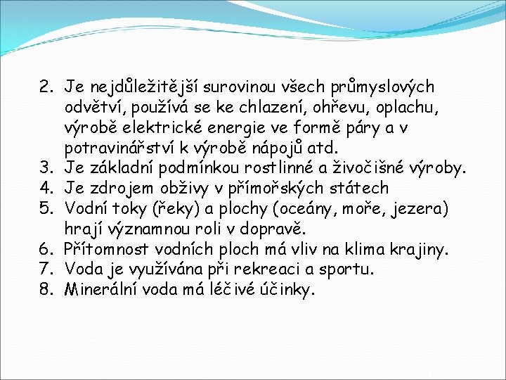 2. Je nejdůležitější surovinou všech průmyslových odvětví, používá se ke chlazení, ohřevu, oplachu, výrobě