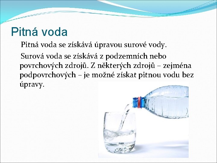 Pitná voda se získává úpravou surové vody. Surová voda se získává z podzemních nebo