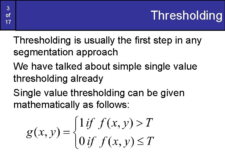 3 of 17 Thresholding is usually the first step in any segmentation approach We