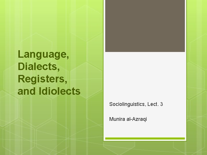 Language, Dialects, Registers, and Idiolects Sociolinguistics, Lect. 3 Munira al-Azraqi 