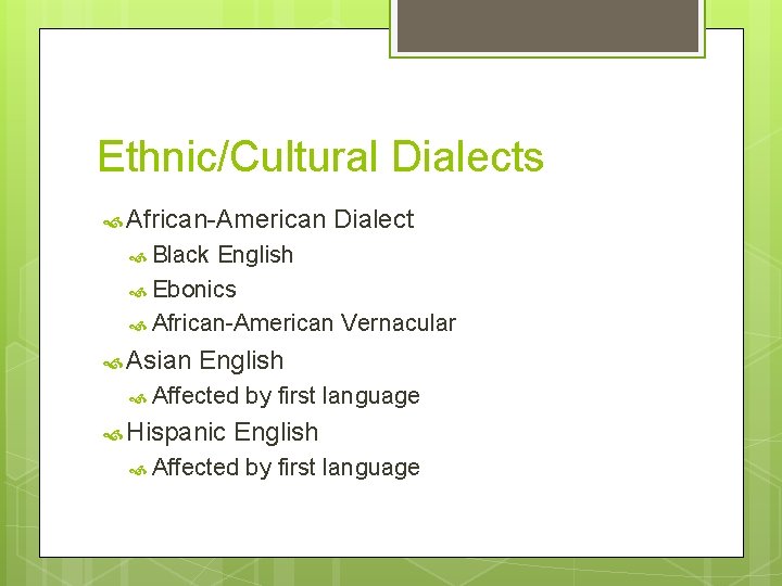 Ethnic/Cultural Dialects African-American Dialect Black English Ebonics African-American Vernacular Asian English Affected Hispanic by