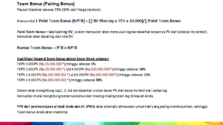 Team Bonus (Pairing Bonus) Payout Nasional sebesar 75% (30% dari Harga Joybizer) Rumus nilai