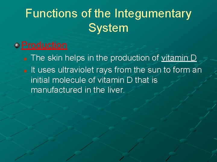 Functions of the Integumentary System Production n n The skin helps in the production