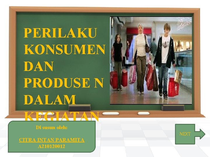 PERILAKU KONSUMEN DAN PRODUSE N DALAM KEGIATAN EKONOMI Di susun oleh: CITRA INTAN PARAMITA