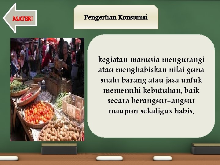 MATERI Pengertian Konsumsi kegiatan manusia mengurangi atau menghabiskan nilai guna suatu barang atau jasa