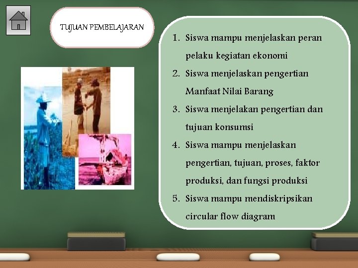 TUJUAN PEMBELAJARAN 1. Siswa mampu menjelaskan peran pelaku kegiatan ekonomi 2. Siswa menjelaskan pengertian