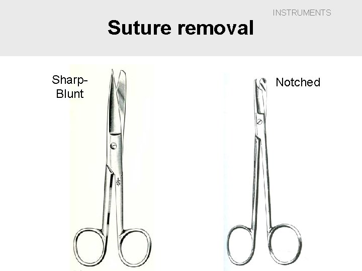 Suture removal Sharp. Blunt INSTRUMENTS Notched 