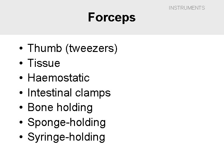 Forceps • • Thumb (tweezers) Tissue Haemostatic Intestinal clamps Bone holding Sponge-holding Syringe-holding INSTRUMENTS