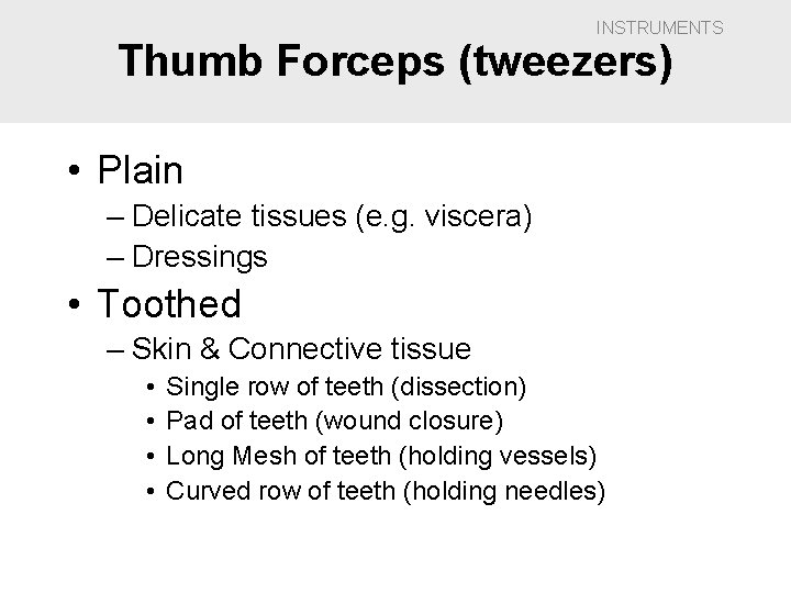 INSTRUMENTS Thumb Forceps (tweezers) • Plain – Delicate tissues (e. g. viscera) – Dressings