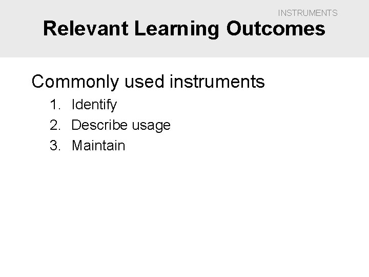 INSTRUMENTS Relevant Learning Outcomes Commonly used instruments 1. Identify 2. Describe usage 3. Maintain