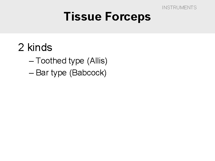 Tissue Forceps 2 kinds – Toothed type (Allis) – Bar type (Babcock) INSTRUMENTS 