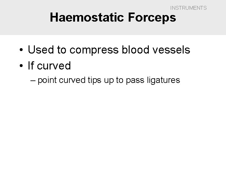 INSTRUMENTS Haemostatic Forceps • Used to compress blood vessels • If curved – point