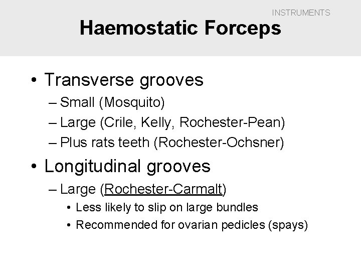 INSTRUMENTS Haemostatic Forceps • Transverse grooves – Small (Mosquito) – Large (Crile, Kelly, Rochester-Pean)