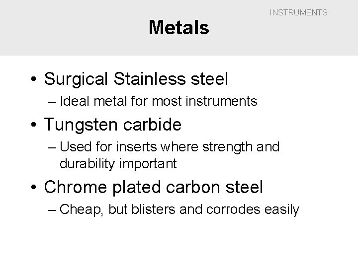 Metals INSTRUMENTS • Surgical Stainless steel – Ideal metal for most instruments • Tungsten