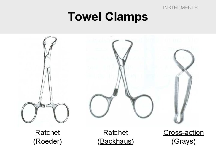 Towel Clamps Ratchet (Roeder) Ratchet (Backhaus) INSTRUMENTS Cross-action (Grays) 
