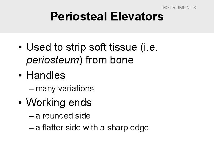 INSTRUMENTS Periosteal Elevators • Used to strip soft tissue (i. e. periosteum) from bone