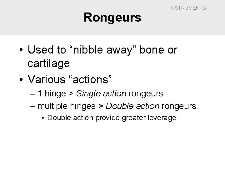 Rongeurs INSTRUMENTS • Used to “nibble away” bone or cartilage • Various “actions” –