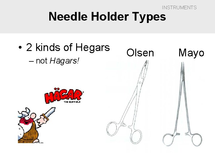 INSTRUMENTS Needle Holder Types • 2 kinds of Hegars – not Hägars! Olsen Mayo