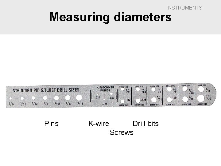 INSTRUMENTS Measuring diameters Pins K-wire Drill bits Screws 