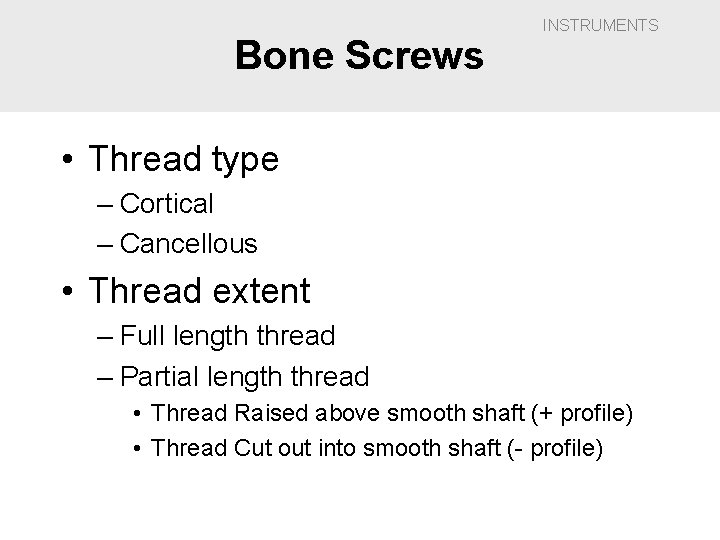 Bone Screws INSTRUMENTS • Thread type – Cortical – Cancellous • Thread extent –