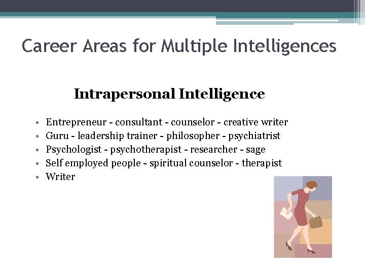 Career Areas for Multiple Intelligences Intrapersonal Intelligence • • • Entrepreneur - consultant -