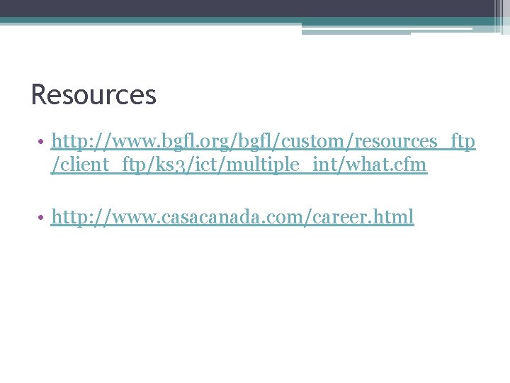 Resources • http: //www. bgfl. org/bgfl/custom/resources_ftp /client_ftp/ks 3/ict/multiple_int/what. cfm • http: //www. casacanada. com/career.