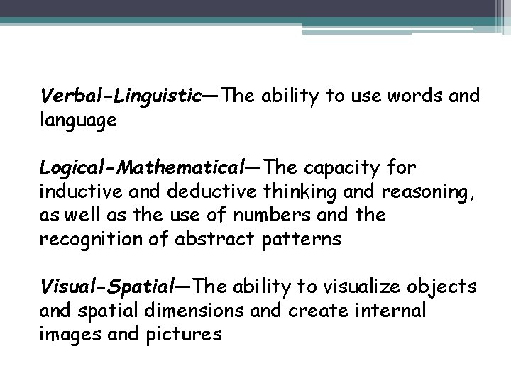 Verbal-Linguistic—The ability to use words and language Logical-Mathematical—The capacity for inductive and deductive thinking