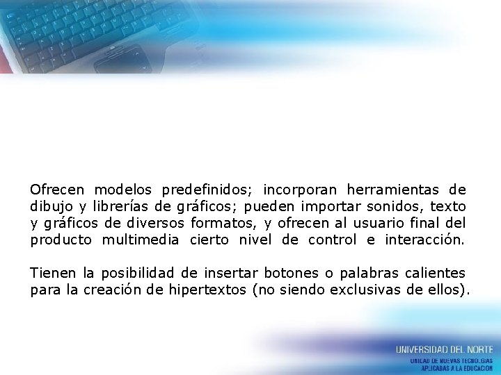 Ofrecen modelos predefinidos; incorporan herramientas de dibujo y librerías de gráficos; pueden importar sonidos, Ofrecen modelos predefinidos; incorporan herramientas de dibujo y librerías de gráficos; pueden importar sonidos,