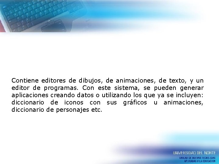 Contiene editores de dibujos, de animaciones, de texto, y un editor de programas. Con Contiene editores de dibujos, de animaciones, de texto, y un editor de programas. Con