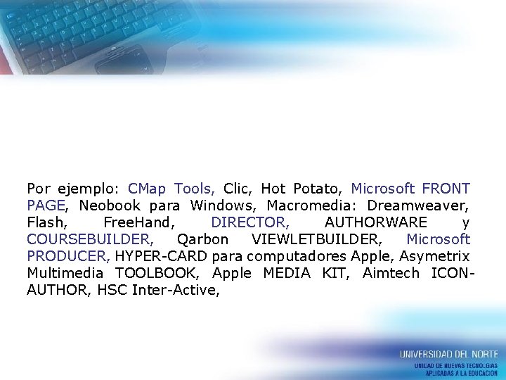 Por ejemplo: CMap Tools, Clic, Hot Potato, Microsoft FRONT PAGE, Neobook para Windows, Macromedia: Por ejemplo: CMap Tools, Clic, Hot Potato, Microsoft FRONT PAGE, Neobook para Windows, Macromedia: