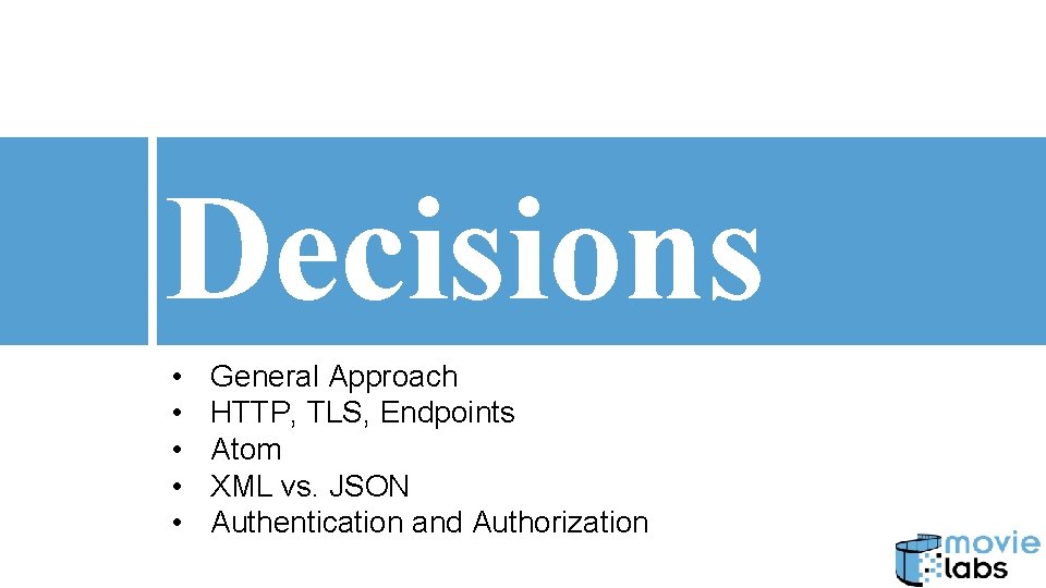 Decisions • • • General Approach HTTP, TLS, Endpoints Atom XML vs. JSON Authentication