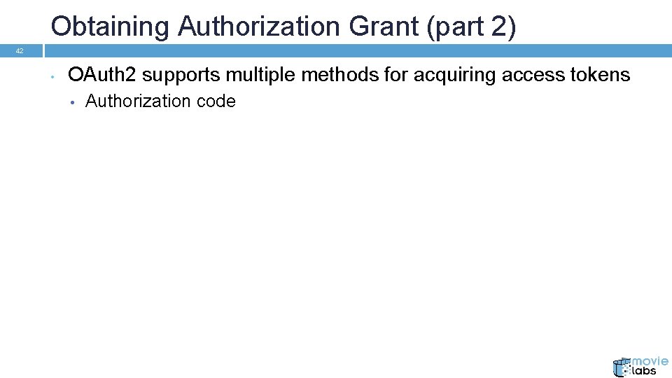Obtaining Authorization Grant (part 2) 42 • OAuth 2 supports multiple methods for acquiring