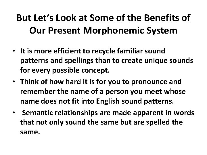 But Let’s Look at Some of the Benefits of Our Present Morphonemic System •