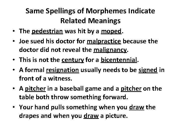 Same Spellings of Morphemes Indicate Related Meanings • The pedestrian was hit by a