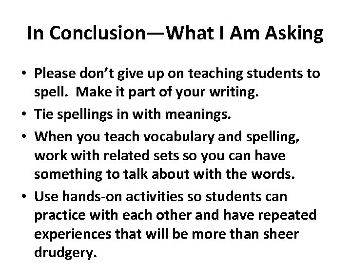 In Conclusion—What I Am Asking • Please don’t give up on teaching students to