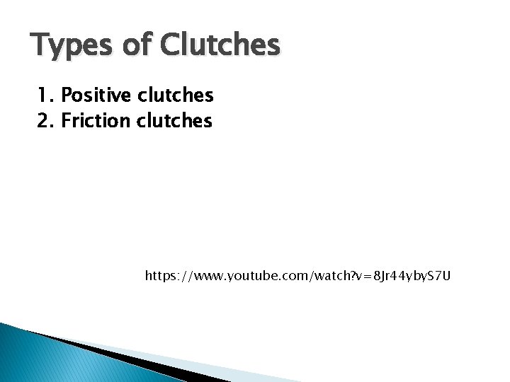 Types of Clutches 1. Positive clutches 2. Friction clutches https: //www. youtube. com/watch? v=8