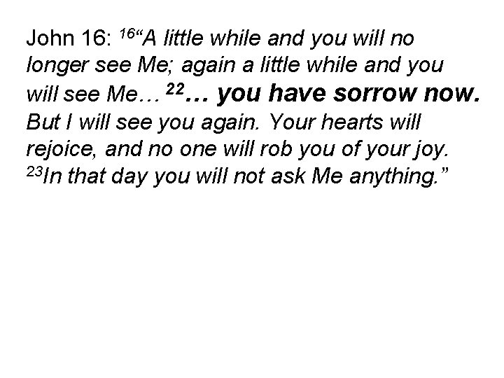 John 16: 16“A little while and you will no longer see Me; again a