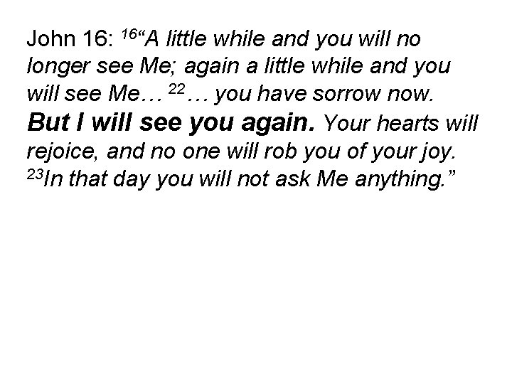 John 16: 16“A little while and you will no longer see Me; again a