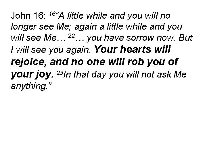 John 16: 16“A little while and you will no longer see Me; again a