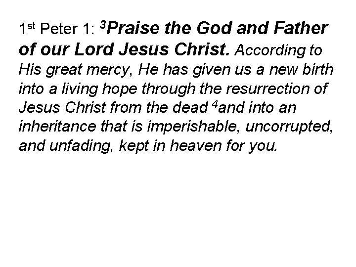 1 st Peter 1: 3 Praise the God and Father of our Lord Jesus