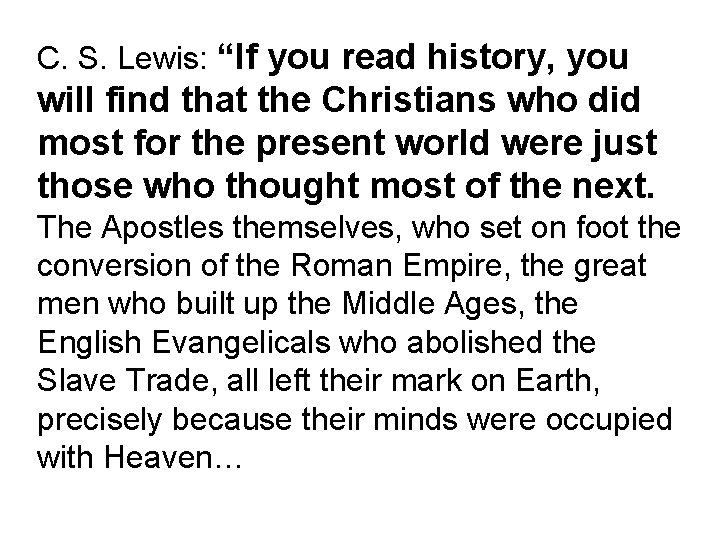 C. S. Lewis: “If you read history, you will find that the Christians who