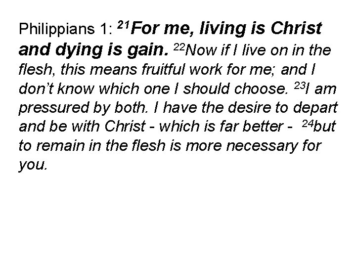 Philippians 1: 21 For me, living is Christ and dying is gain. 22 Now