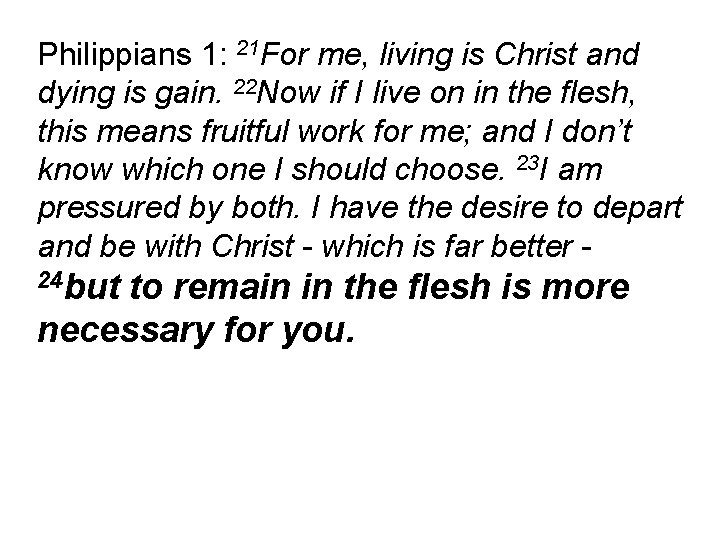 Philippians 1: 21 For me, living is Christ and dying is gain. 22 Now