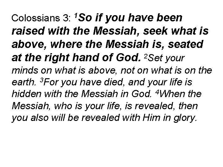 Colossians 3: 1 So if you have been raised with the Messiah, seek what