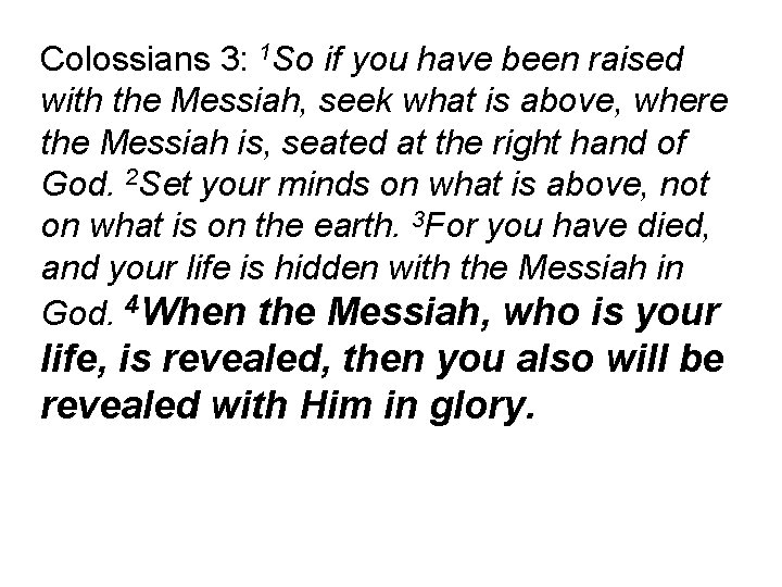 Colossians 3: 1 So if you have been raised with the Messiah, seek what
