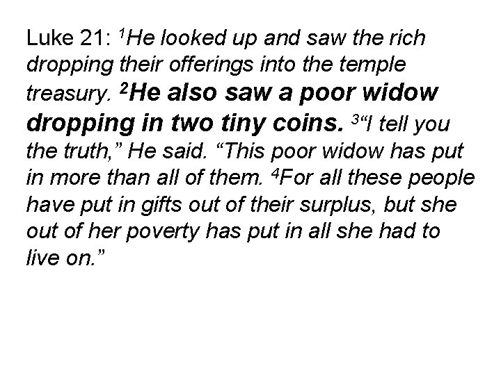 Luke 21: 1 He looked up and saw the rich dropping their offerings into