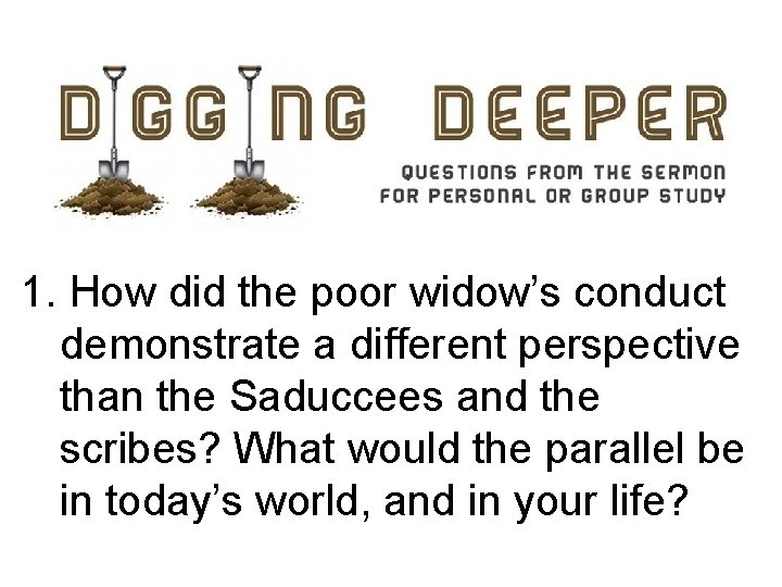 1. How did the poor widow’s conduct demonstrate a different perspective than the Saduccees